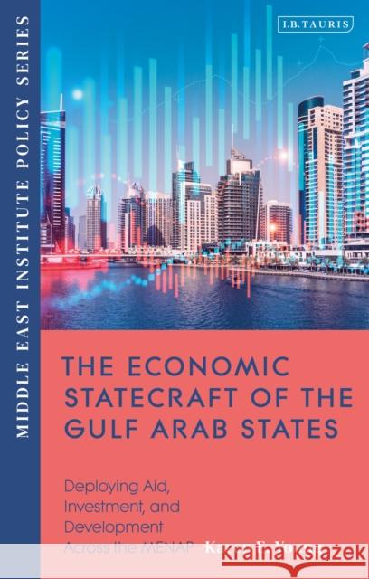 The Economic Statecraft of the Gulf Arab States: Deploying Aid, Investment and Development Across the Menap Young, Karen 9780755646661