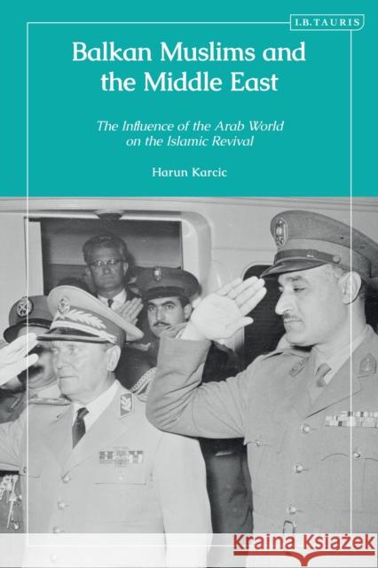 Balkan Muslims and the Middle East: The Influence of the Arab World on the Islamic Revival Harun (Executive Producer, Aljazeera Balkans) Karcic 9780755646845 I. B. Tauris & Company
