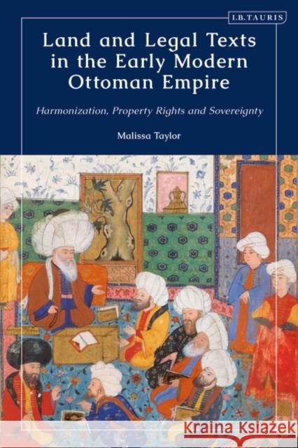 Land and Legal Texts in the Early Modern Ottoman Empire Taylor Malissa Taylor 9780755647682 Bloomsbury Publishing PLC