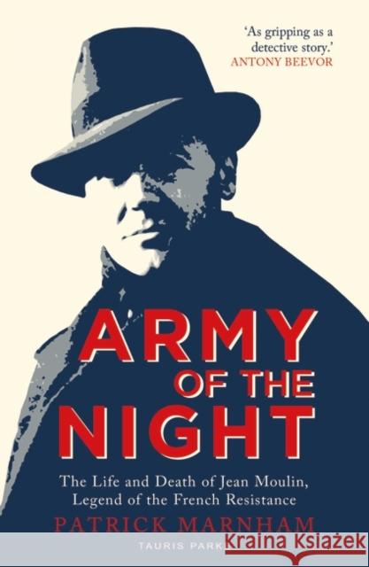Army of the Night: The Life and Death of Jean Moulin, Legend of the French Resistance Patrick Marnham 9780755647828 Bloomsbury Publishing PLC