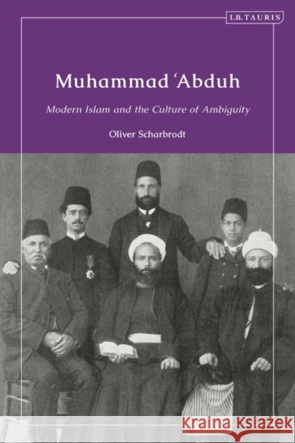 Muhammad 'Abduh: Modern Islam and the Culture of Ambiguity Oliver Scharbrodt 9780755648146 I. B. Tauris & Company