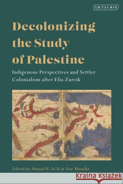 Decolonizing the Study of Palestine: Indigenous Perspectives and Settler Colonialism after Elia Zureik Nur Masalha Ahmad H. Sa'di 9780755648351