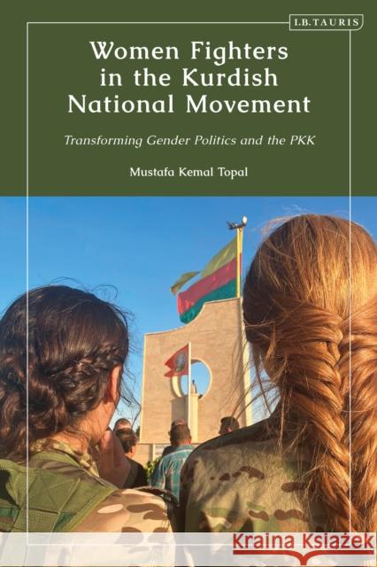 Women Fighters in the Kurdish National Movement Mustafa Kemal (Roskilde University, Denmark) Topal 9780755648405 Bloomsbury Publishing PLC