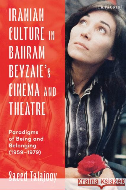 Iranian Culture in Bahram Beyzaie's Cinema and Theatre: Paradigms of Being and Belonging (1959-1979) Saeed Talajooy 9780755648665