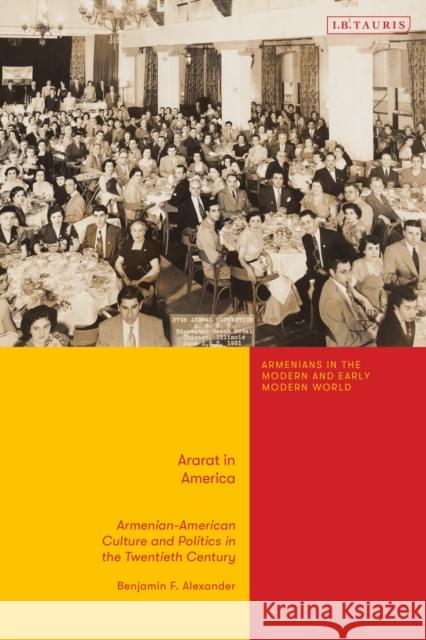 Ararat in America: Armenian American Culture and Politics in the Twentieth Century Benjamin F. Alexander Bedross Der Matossian 9780755648856 I. B. Tauris & Company
