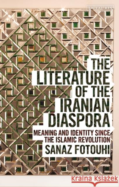 The Literature of the Iranian Diaspora: Meaning and Identity Since the Islamic Revolution Fotouhi, Sanaz 9780755649242 Bloomsbury Publishing PLC