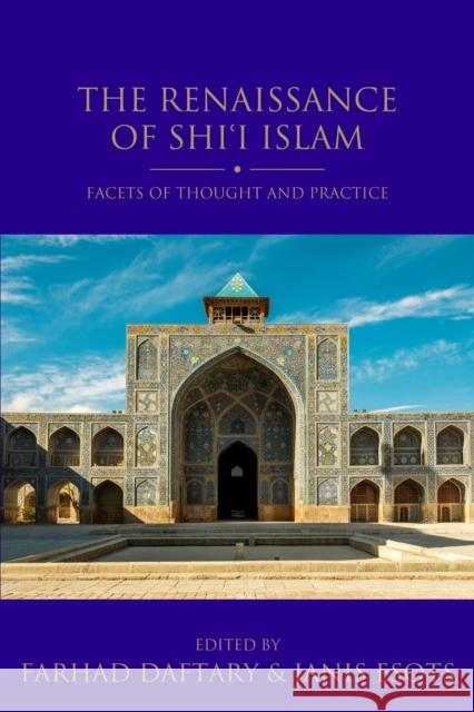 The Renaissance of Shi'i Islam: Facets of Thought and Practice Janis Esots (Institute of Ismaili Studie Dr Farhad Daftary (The Institute of Isma  9780755649440