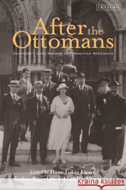 After the Ottomans: Genocide's Long Shadow and Armenian Resilience Hans-Lukas Kieser Khatchig Mouradian Seyhan Bayraktar 9780755649723