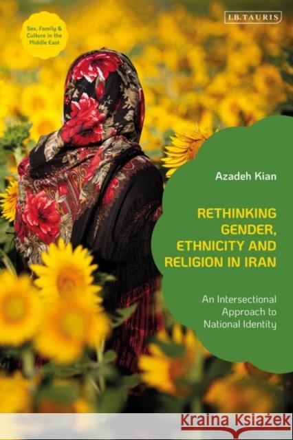 Rethinking Gender, Ethnicity and Religion in Iran: An Intersectional Approach to National Identity Azadeh Kian Janet Afary Claudia Yaghoobi 9780755650293 I. B. Tauris & Company