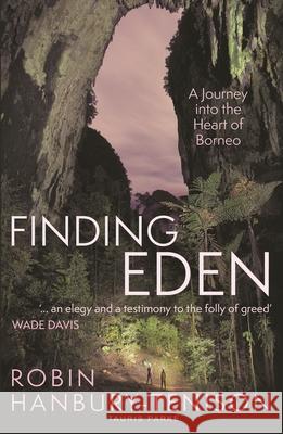 Finding Eden: A Journey into the Heart of Borneo Robin Hanbury-Tenison 9780755650637 Bloomsbury Publishing PLC