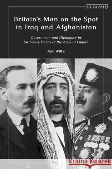 Britain's Man on the Spot in Iraq and Afghanistan Ann Wilks 9780755651320 Bloomsbury Publishing PLC