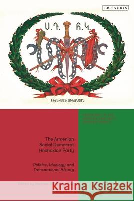 The Armenian Social Democrat Hnchakian Party: Politics, Ideology and Transnational History Bedross Der Matossian 9780755651344 I. B. Tauris & Company