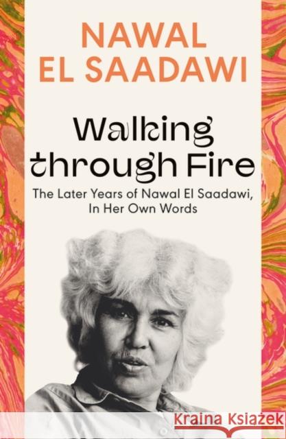 Walking through Fire: The Later Years of Nawal El Saadawi, In Her Own Words Nawal El Saadawi 9780755651641