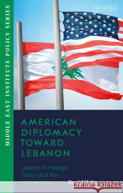 American Diplomacy Toward Lebanon David (Wilson Center, USA) Hale 9780755652228 Bloomsbury Publishing PLC