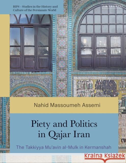Piety and Politics in Qajar Iran Nahid Massoumeh Assemi 9780755652648 Bloomsbury Publishing PLC