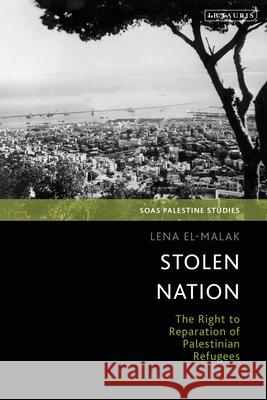 Stolen Nation: The Right to Reparation of Palestinian Refugees Lena El-Malak Dina Matar Adam Hanieh 9780755652808 I. B. Tauris & Company