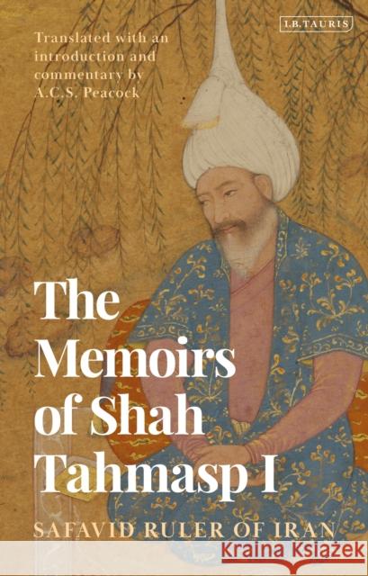 The Memoirs of Shah Tahmasp I Shah Tahmasp I 9780755653553 Bloomsbury Publishing PLC