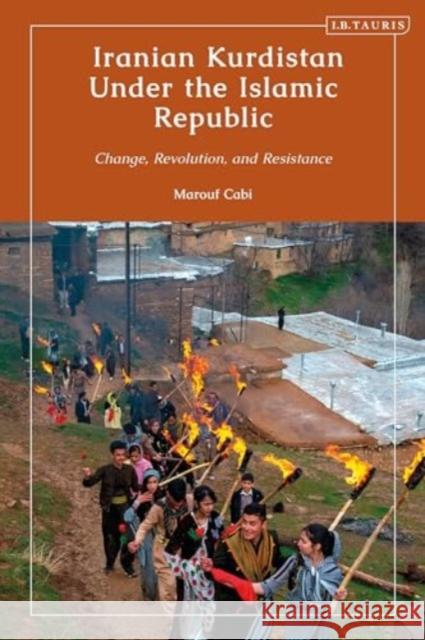 Iranian Kurdistan Under the Islamic Republic: Change, Revolution, and Resistance Marouf Cabi 9780755654352 Bloomsbury Publishing PLC