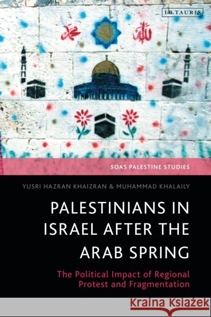 Palestinians in Israel after the Arab Spring Muhammad Khalaily 9780755654413 Bloomsbury Publishing (UK)