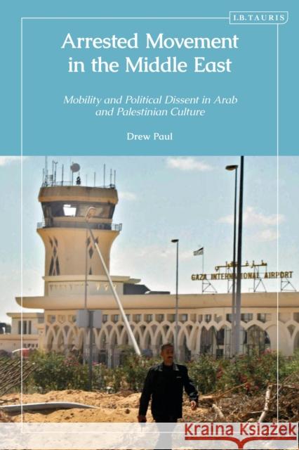 Arrested Movement in the Middle East Drew (University of Tennessee, Knoxville, USA) Paul 9780755656721 Bloomsbury Publishing PLC