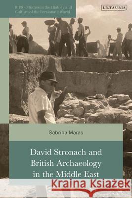 David Stronach and British Archaeology in the Middle East Sabrina Maras 9780755658954 I. B. Tauris & Company