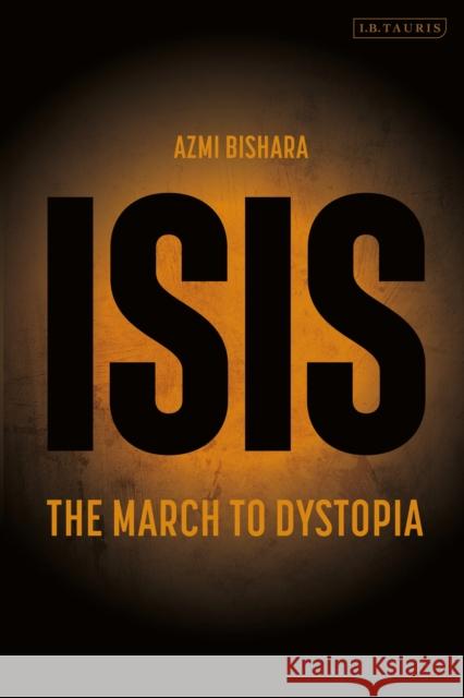 ISIS: The March to Dystopia Azmi (Doha Institute for Graduate Studies, Qatar) Bishara 9780755659005 Bloomsbury Publishing PLC