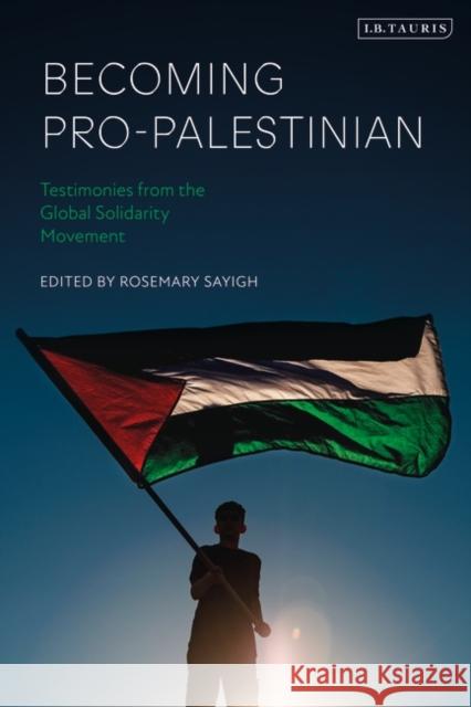 Becoming Pro-Palestinian: Testimonies from the Global Solidarity Movement Rosemary Sayigh 9780755692095