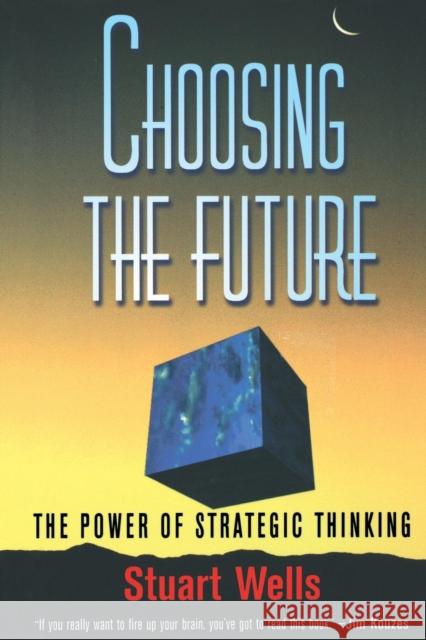 Choosing the Future: The Power of Strategic Thinking Wells, Stuart 9780756098766 Routledge