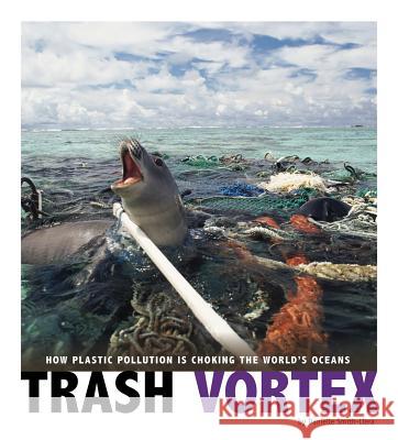 Trash Vortex: How Plastic Pollution Is Choking the World's Oceans Danielle Smith-Llera 9780756557492 Compass Point Books