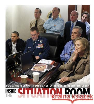 Inside the Situation Room: How a Photograph Showed America Defeating Osama Bin Laden Dan Elish 9780756558796 