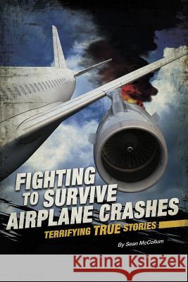 Fighting to Survive Airplane Crashes: Terrifying True Stories Eric Mark Braun Sean McCollum 9780756561833 Compass Point Books