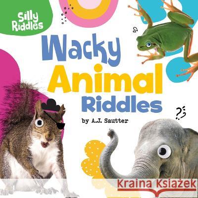 Wacky Animal Riddles A. J. Sautter 9780756574734 Pebble Books