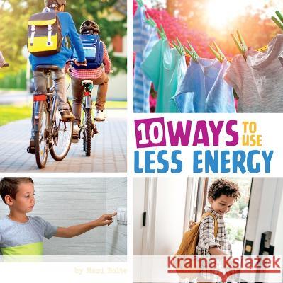 10 Ways to Use Less Energy Lisa Amstutz 9780756577940 Pebble Books
