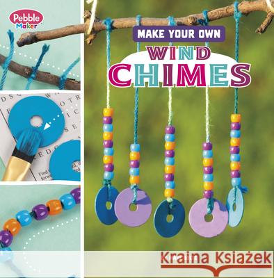 Make Your Own Wind Chimes Mari Bolte 9780756580582 Pebble Books