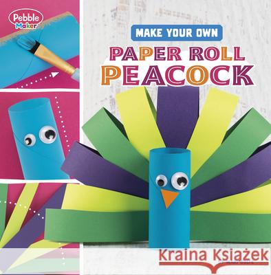 Make Your Own Paper Roll Peacock Mari Bolte 9780756580698 Pebble Books