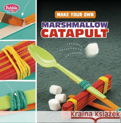 Make Your Own Marshmallow Catapult Mari Bolte 9780756581046 Pebble Books