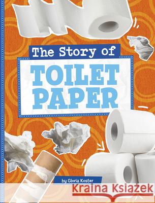 The Story of Toilet Paper Gloria Koster 9780756582210