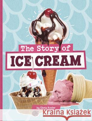 The Story of Ice Cream Gloria Koster 9780756582272 Pebble Books