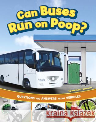 Can Buses Run on Poop?: Questions and Answers about Vehicles Heather E. Schwartz 9780756582777