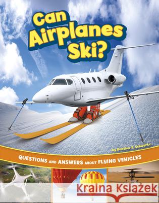 Can Airplanes Ski?: Questions and Answers about Flying Vehicles Heather E. Schwartz 9780756582876