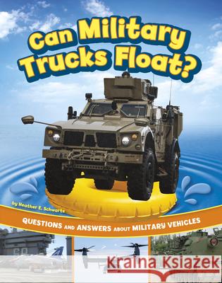 Can Military Trucks Float?: Questions and Answers about Military Vehicles Heather E. Schwartz 9780756583125 Pebble Books