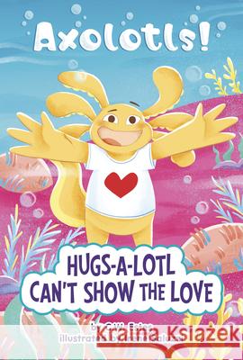 Hugs-A-Lotl Can't Show the Love C. W. Estes Irene Saluzzi 9780756584184 Picture Window Books