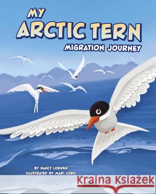 My Arctic Tern Migration Journey Nancy Loewen Mari Lobo 9780756585372 Picture Window Books