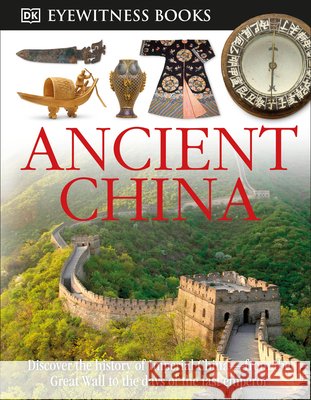 DK Eyewitness Books: Ancient China: Discover the History of Imperial China--From the Great Wall to the Days of the La Cotterell, Arthur 9780756613822 DK Publishing (Dorling Kindersley)
