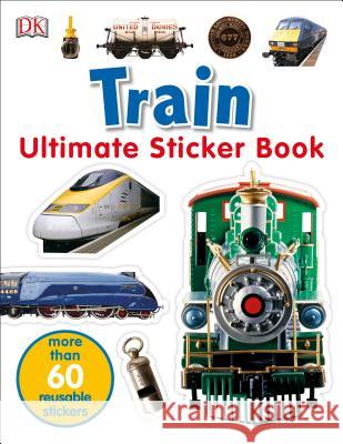 Ultimate Sticker Book: Train: More Than 60 Reusable Full-Color Stickers [With More Than 60 Reusable Full-Color Stickers] DK 9780756614607 DK Publishing (Dorling Kindersley)