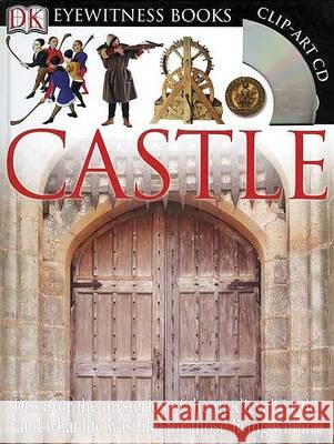 DK Eyewitness Books: Castle: Discover the Mysteries of the Medieval Castle and See What Life Was Like for Tho [With Clip-Art CD and Poster] Christopher Gravett 9780756637699 