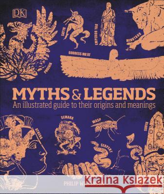 Myths and Legends: An Illustrated Guide to Their Origins and Meanings DK Publishing                            Philip Wilkinson 9780756643096