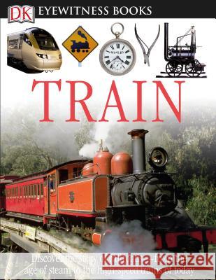 DK Eyewitness Books: Train: Discover the Story of Railroads from the Age of Steam to the High-Speed Trains O [With CDROM and Poster]  9780756650322 