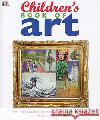 Children's Book of Art: An Introduction to the World's Most Amazing Paintings and Sculptures DK Publishing 9780756655112 DK Publishing (Dorling Kindersley)