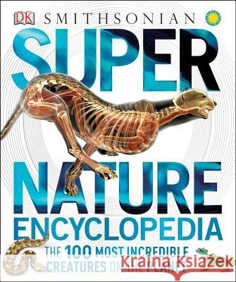 Super Nature Encyclopedia: The 100 Most Incredible Creatures on the Planet  9780756697938 DK Publishing (Dorling Kindersley)